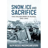 Snow, Ice and Sacrifice: The Italian Army in Russia, 1941-1943