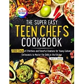 The Super Easy Teen Chef Cookbook: 1500 Days of Effortless and Flavorful Creations for Young Culinary Enthusiasts to Master the Skills in the Kitchen