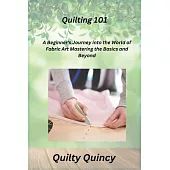 Quilting 101: A Beginner’s Journey into the World of Fabric Art Mastering the Basics and Beyond