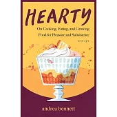 Hearty: On Cooking, Eating, and Growing Food for Pleasure and Subsistence