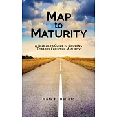 Map to Maturity: A Believer’s Guide to Growing Towards Christian Maturity