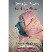 Wake Up, Maggie! Go Away, Mom! A Memoir in Two Voices