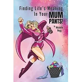 Finding Life’s Meaning In Your Mum Pants!