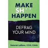 Make Sh*t Happen--Defrag Your Mind