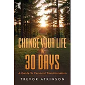 Change Your Life in 30 Days: A Guide to Personal Transformation