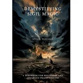 Demystifying Sigil Magic: A Textbook for Beginners and Advanced Practitioners
