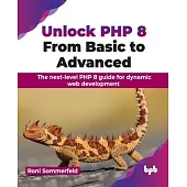 Unlock PHP 8: From Basic to Advanced: From Basic to Advanced: The next-level PHP 8 guide for dynamic web development (English Editio