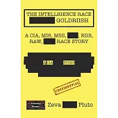 The Intelligence Race Goldrush: A Cia, Mi6, Mss, Kgb, Raw Race Story