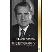 Richard Nixon: The biography and life of a Peacemaker president, his divided life, Watergate and legacy
