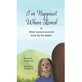 I’m Happiest When Loved: & Other Lessons Learned from My Pet Rabbit
