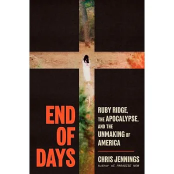 End of days : Ruby Ridge, the apocalypse, and the unmaking of America