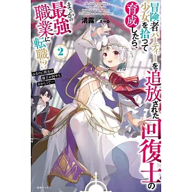 博客來 冒険者パーティーを追放された回復士の少女を拾って育成したら まさかの最強職業に転職 おまけに彼女の様子が何やらおかしくて 2 博客來 冒険者パーティーを追放された回復士の少女を拾って育成したら まさかの最強職業に転職 おまけに彼女の様子が何やらおかしくて 2