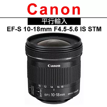 Canon EF-S 10-18mm F4.5-5.6 IS STM*(中文平輸)－送抗UV保護鏡67mm+專業拭鏡筆